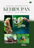 Mengenal Dan Menjelajahi Kehidupan Reptil Dan Amfibi